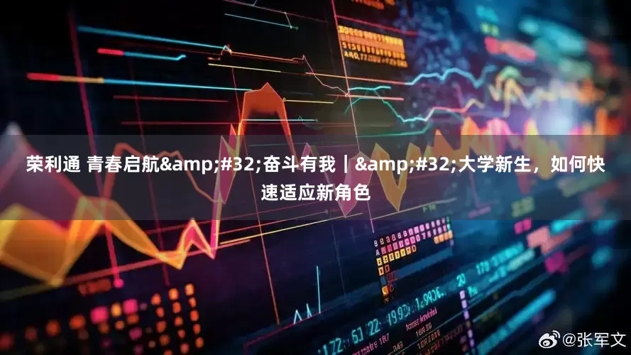 荣利通 青春启航&#32;奋斗有我｜&#32;大学新生，如何快速适应新角色