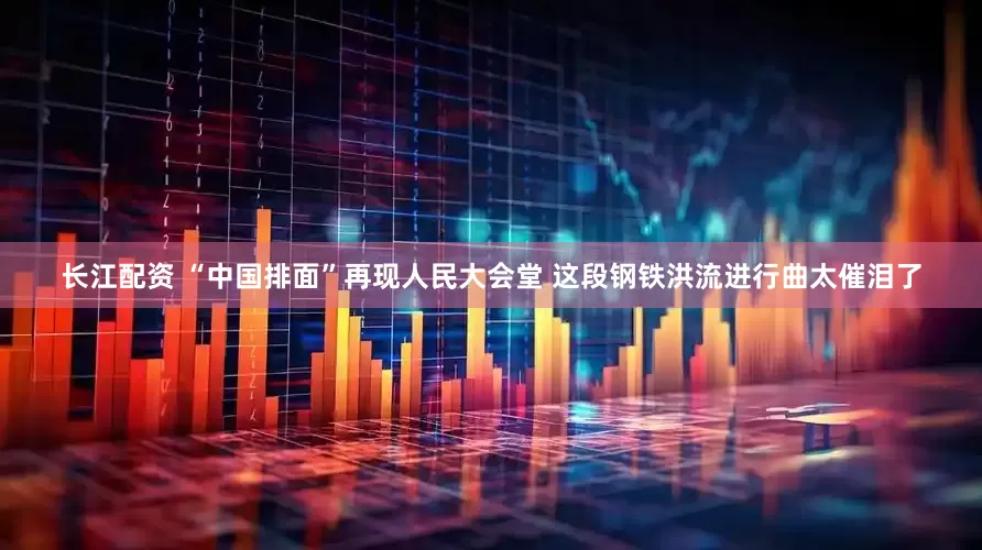 长江配资 “中国排面”再现人民大会堂 这段钢铁洪流进行曲太催泪了